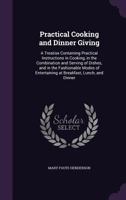 Practical Cooking and Dinner Giving: A Treatise Containing Practical Instructions in Cooking, in the Combination and Serving of Dishes, and in the Fashionable Modes of Entertaining at Breakfast, Lunch 134085063X Book Cover