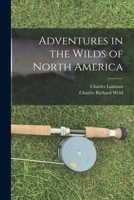 Adventures in the Wilds of North America. 1275693768 Book Cover
