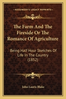 The Farm And The Fireside Or The Romance Of Agriculture: Being Half Hour Sketches Of Life In The Country 1142752879 Book Cover