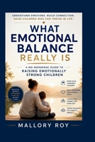 What Emotional Balance Really Is: A No-Nonsense Guide to Raising Emotionally Strong Children B0H485KR5D Book Cover