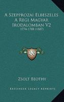 A Szepprozai Elbeszeles A Regi Magyar Irodalomban V2: 1774-1788 (1887) 1167656229 Book Cover