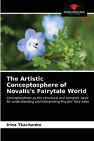 The Artistic Conceptosphere of Novalis's Fairytale World: Conceptosphere as the structural and semantic basis for understanding and interpreting Novalis' fairy tales 6203232955 Book Cover