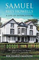 Samuel Rees Howells, a Life of Intercession: The Legacy of Prayer and Spiritual Warfare of an Intercessor 1907066136 Book Cover