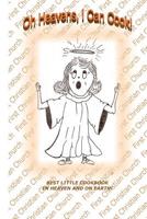 Oh Heavens, I Can Cook!: Best Little Cook Book on Heaven and Earth 1500183458 Book Cover