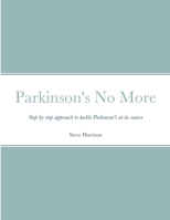 Parkinson's No More: Step by step approach to tackle Parkinson's at its source 1716302315 Book Cover