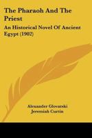 The Pharaoh and the Priest; an Historical Novel of Ancient Egypt 0548645981 Book Cover