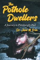 The Pothole Dwellers: A Journey to Pittsburgh's Past 1966615957 Book Cover