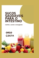 SUCOS SAUDÁVEIS PARA O INTESTINO: nutrem, curam e energizam: Receitas deliciosas de sucos para melhor digestão, redução do inchaço e um intestino mais forte (Portuguese Edition) B0FFYBFXRQ Book Cover