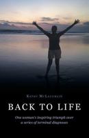 Back to Life: One Woman's Inspiring Triumph Over a Series of Terminal Diagnoses 1460234901 Book Cover
