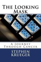 The Looking Mask: A Journey Through Cancer 0692560823 Book Cover