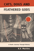 Cats Dogs and Feathered Gods: A Poetic Journey Through History 0473560135 Book Cover