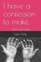 I have a confession to make.: Vent out loud B08B333BNL Book Cover