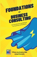 The Foundations of Business Consulting: An Introductory Guidebook for Business Consultants 1949929876 Book Cover