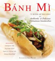 Banh Mi: 75 Banh Mi Recipes for Authentic and Delicious Vietnamese Sandwiches Including Lemongrass Tofu, Soy Ginger Quail, Sugarcane Shrimp Cake, and Honey-Glazed Beef 1440550778 Book Cover