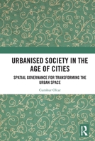 Urbanised Society in the Age of Cities: Spatial Governance for Transforming the Urban Space 1032832673 Book Cover