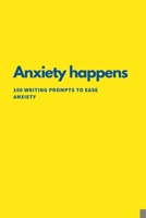 Anxiety Happens: 100 Writing Prompts To Ease Anxiety 1673842852 Book Cover