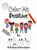 Color Me Positive: The ABCs of Positive Affirmations 1737772116 Book Cover
