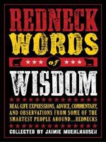Redneck Words of Wisdom: Real-life Expressions, Advice, Commentary, and Observations from Some of the Smartest People Around . . . Rednecks 0811855554 Book Cover