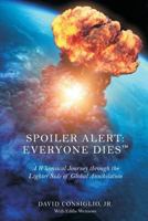 Spoiler Alert: Everyone Dies™: The Lighter Side of Global Annihilation 154289302X Book Cover