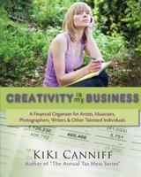 Creativity Is My Business: A Financial Organizer for Freelance Artists, Musicians, Photographers, Writers & Other Talented Individuals 0941361381 Book Cover