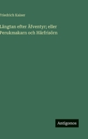 Längtan efter Äfventyr; eller Perukmakarn och Härfrisörn 3368217143 Book Cover