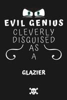 Evil Genius Cleverly Disguised As A Glazier: Perfect Gag Gift For An Evil Glazier Who Happens To Be A Genius! | Blank Lined Notebook Journal | 120 ... Format | Office | Birthday | Christmas | Xmas 1677681276 Book Cover