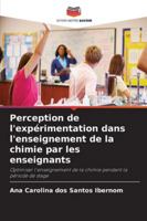 Perception de l'expérimentation dans l'enseignement de la chimie par les enseignants: Optimiser l'enseignement de la chimie pendant la période de stage (French Edition) 6206830195 Book Cover