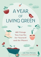 A Year of Living Green: 365 Things You Can Do for Yourself and the Planet 1642502944 Book Cover