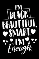 I'm Black Beautiful Smart I'm Enough Notebook: Lined Journal Notebook Gift Black African Pride For Women and Girls with African Origins - 120 Pages Notebooks Journals Gifts For an African American Mom 170793343X Book Cover