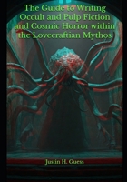 The Guide to Writing Occult and Pulp Fiction and Cosmic Horror within the Lovecraftian Mythos B0DY4MTKXQ Book Cover