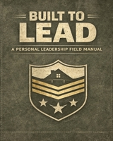 BUILT TO LEAD: A Men’s Guide to Personal Leadership Standards Strong. B0GPN2HD58 Book Cover