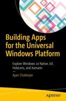 Building Apps for the Universal Windows Platform: Explore Windows 10 Native, IoT, HoloLens, and Xamarin 1484226283 Book Cover