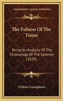 The Fulness Of The Times: Being An Analysis Of The Chronology Of The Seventy 1437330258 Book Cover