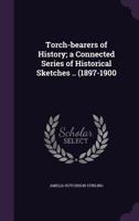 Torch-Bearers of History; A Connected Series of Historical Sketches .. (1897-1900 1356205925 Book Cover