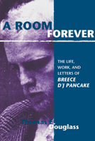 Room Forever: The Life, Work, And Letters Of Breece D'j Pancake 1572333677 Book Cover