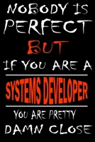 Nobody is perfect but if you'are a SYSTEMS DEVELOPER you're pretty damn close: This Journal is the new gift for SYSTEMS DEVELOPER it WILL Help you to organize your life and to work on your goals for g 1661681271 Book Cover