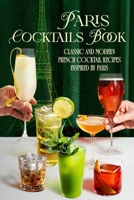Paris Cocktails Book: Classic and Modern French Cocktail Recipes Inspired by Paris B0GQLV8S21 Book Cover