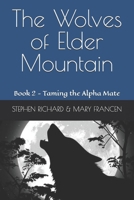 The Wolves of Elder Mountain: Book 2 - Taming the Alpha Mate B0CFWZ26ZM Book Cover