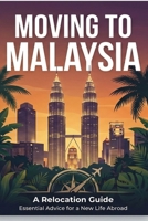 Moving To Malaysia: Relocation Guide for Expats, Nomads and Professionals B0GZVRHTHJ Book Cover