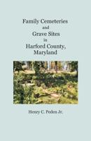 Family Cemeteries and Grave Sites in Harford County, Maryland 1680341448 Book Cover