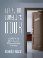 Behind the Counselor's Door: Solutions to the Most Common Middle Schooler's Problems 1478778563 Book Cover