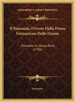 Il Simonide, Ovvero Della Prima Formazione Delle Donne: Poemetto In Ottava Rima 1169514235 Book Cover