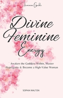 Divine Feminine Energy: Awaken the Goddess Within, Master Hypergamy & Become a High-Value Woman B0FRGKJM42 Book Cover