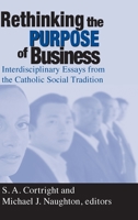 Rethinking the Purpose of Business: Interdisciplinary Essays from the Catholic Social Tradition (Catholic Social Tradition Series, Volume 2) 0268040117 Book Cover