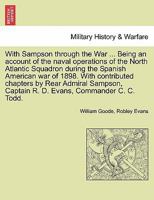 With Sampson through the War. Being an account of the naval operations of the North Atlantic Squadron during the Spanish American war of 1898. With ... Captain R. D. Evans, Commander C. C. Todd. 1241472726 Book Cover