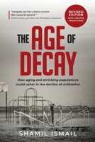 The Age of Decay: How Aging and Shrinking Populations could Usher in the Decline of Civilization B0CK3K5YP3 Book Cover