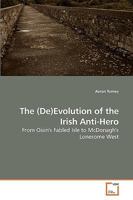The (De)Evolution of the Irish Anti-Hero: From Oisin's Fabled Isle to McDonagh's Lonesome West 3639102134 Book Cover