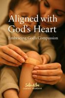 Aligned with God's Heart - Embracing God's Compassion: Interactive Bible Learning - Learners' Workbook 1967922446 Book Cover
