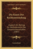 Die Kunst Der Rechtsanwendung: Zugleich Ein Beitrag Zur Methodenlehre Der Geisteswissenschaften (1907) 1141584360 Book Cover