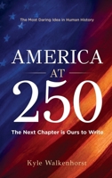AMERICA AT 250: The Most Daring Idea in Human History. The Next Chapter Is Ours to Write. B0H787SX9Y Book Cover